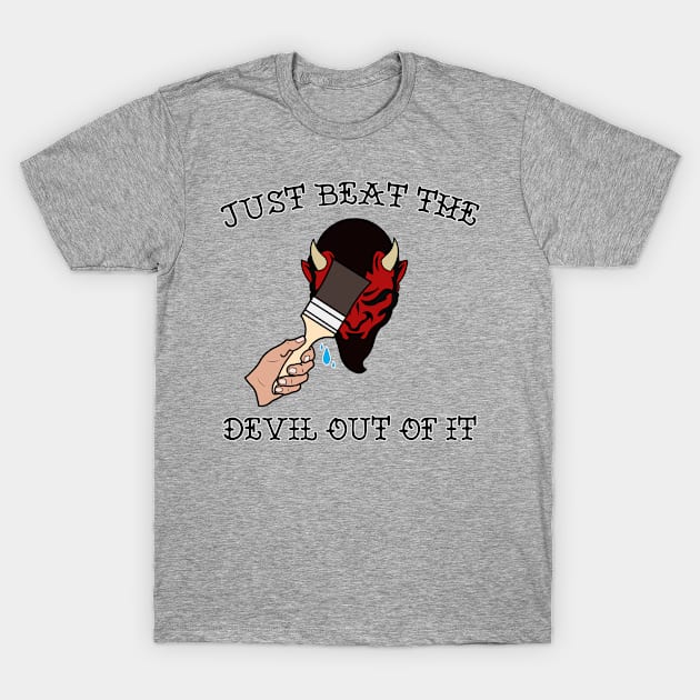 Just Beat the Devil Out Of It T-Shirt by charlescheshire